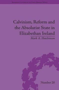 portada Calvinism, Reform and the Absolutist State in Elizabethan Ireland (en Inglés)