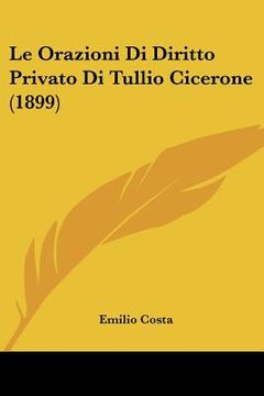 portada Le Orazioni Di Diritto Privato Di Tullio Cicerone (1899) (in Italian)
