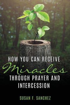 portada How You Can Receive Miracles Through Prayer and Intercession (en Inglés)