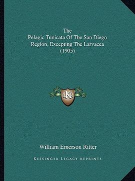 portada the pelagic tunicata of the san diego region, excepting the larvacea (1905) (in English)