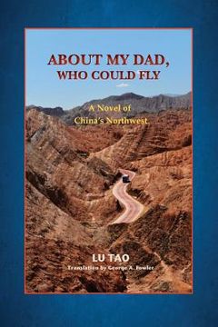 portada About My Dad, Who Could Fly: A Novel of China's Northwest (en Inglés)