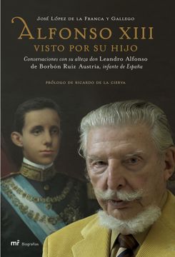 portada Alfonso Xiii Visto Por Su Hijo: Conversaciones Con Su Alteza Don Leandro Alfonso De Borbon Ruiz Austria, Infante De España (in Spanish)