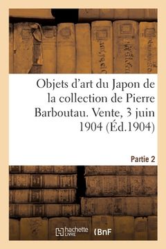 portada Peintures, Estampes Et Objets d'Art Du Japon de la Collection de Pierre Barboutau: Vente, 3 Juin 1904. Partie 2 (en Francés)