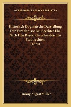 portada Historisch Dogmatsche Darstellung Der Verhaltnisse Bei Beerbter Ehe Nach Den Bayerisch-Schwabischen Stadtrechten (1874) (en Alemán)