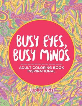 portada Busy Eyes, Busy Minds: Adult Coloring Book Inspirational (en Inglés)