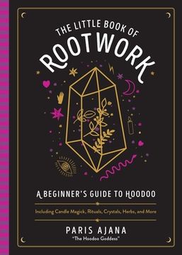 portada The Little Book of Rootwork: A Beginner'S Guide to Hoodoo - Including Candle Magic, Rituals, Crystals, Herbs, and More (en Inglés)