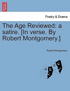 portada the age reviewed: a satire. [in verse. by robert montgomery.] (en Inglés)