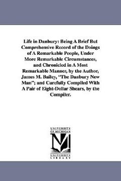 portada life in danbury: being a brief but comprehensive record of the doings of a remarkable people, under more remarkable circumstances, and (en Inglés)