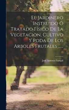 portada El Jardinero Instruido ó Tratado Físico de la Vegetacion, Cultivo y Poda de los Arboles Frutales. (in Spanish)