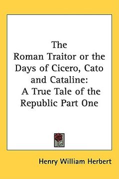 portada the roman traitor or the days of cicero, cato and cataline: a true tale of the republic part one