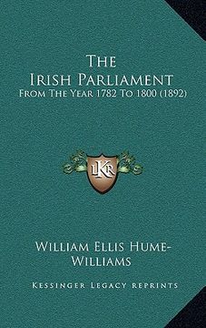 portada the irish parliament: from the year 1782 to 1800 (1892) (in English)