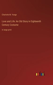 portada Love and Life: An Old Story in Eighteenth Century Costume: in large print