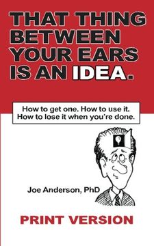 portada That Thing Between Your Ears Is An Idea: How to get one. How to use it. How to lose it when you're done