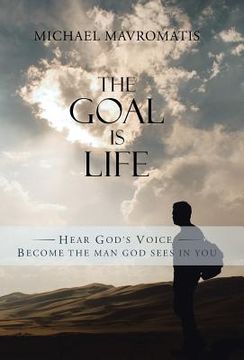 portada The Goal is Life: Hear God's Voice Become the man God sees in you (en Inglés)