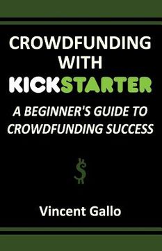 portada Crowdfunding with Kickstarter: A Beginner's Guide to Crowdfunding Success (en Inglés)