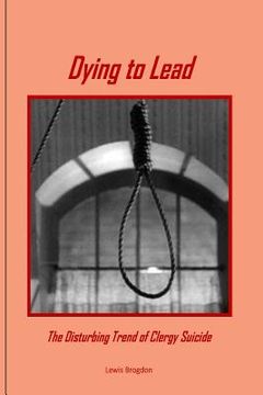 portada Dying to Lead: The Disturbing Trend of Clergy Suicide (en Inglés)