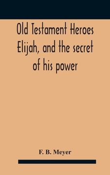 portada Old Testament Heroes Elijah, and the secret of his power (in English)