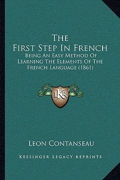 portada the first step in french: being an easy method of learning the elements of the french language (1861) (en Inglés)