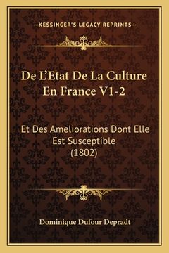 portada De L'Etat De La Culture En France V1-2: Et Des Ameliorations Dont Elle Est Susceptible (1802) (in French)