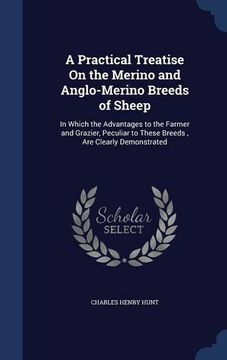 portada A Practical Treatise On the Merino and Anglo-Merino Breeds of Sheep: In Which the Advantages to the Farmer and Grazier, Peculiar to These Breeds , Are Clearly Demonstrated
