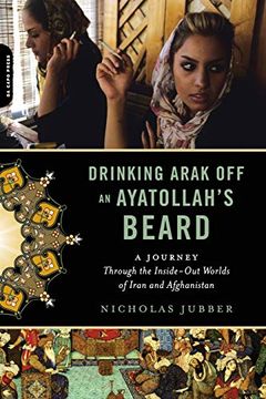 portada Drinking Arak off an Ayatollah's Beard: A Journey Through the Inside-Out Worlds of Iran and Afghanistan (in English)