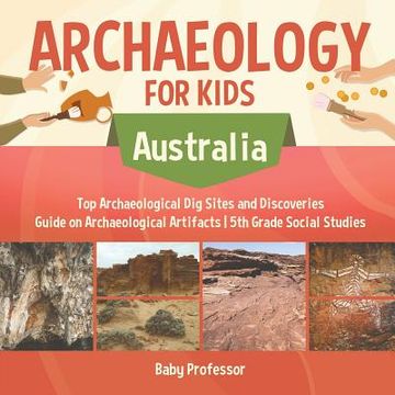 portada Archaeology for Kids - Australia - Top Archaeological Dig Sites and Discoveries Guide on Archaeological Artifacts 5th Grade Social Studies