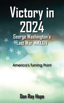 portada Victory in 2024 George Washington's Last War MMXXIV: America's Turning Point (in English)