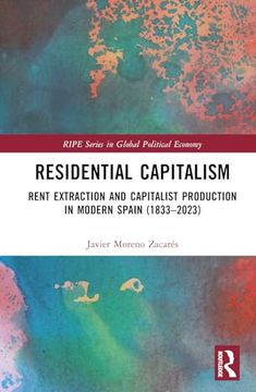 portada Residential Capitalism: Rent Extraction and Capitalist Production in Modern Spain (1833? 2023) (Ripe Series in Global Political Economy) (in English)