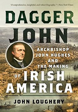 portada Dagger John: Archbishop John Hughes and the Making of Irish America (en Inglés)