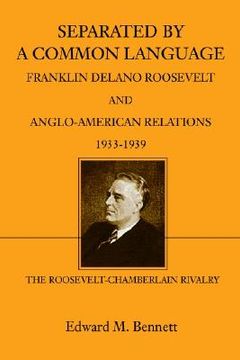 portada separated by a common language: franklin delano roosevelt and anglo-american relations 1933-1939: the roosevelt-chamberlain rivalry (in English)