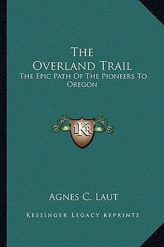 portada the overland trail: the epic path of the pioneers to oregon (in English)
