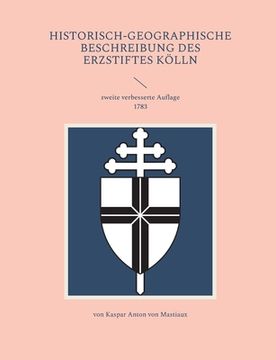 portada Historisch-geographische Beschreibung des Erzstiftes Köln: zweite verbesserte Auflage 1783 (en Alemán)