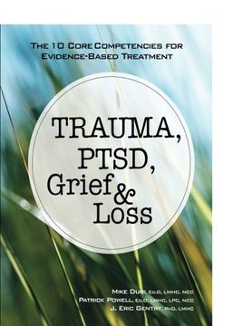 portada Trauma, PTSD, Grief & Loss: The 10 Core Competencies for Evidence-Based Treatment (en Inglés)