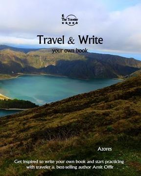 portada Travel & Write Your Own Book - Azores: Get Inspired to Write Your Own Book and Start Practicing with Traveler & Best-Selling Author Amit Offir (en Inglés)