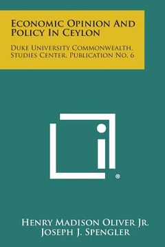 portada economic opinion and policy in ceylon: duke university commonwealth, studies center, publication no. 6 (en Inglés)