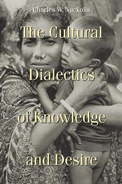 portada The Cultural Dialectics of Knowledge and Desire (New Directions in Anthropological Writing) (en Inglés)