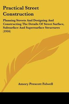 portada practical street construction: planning streets and designing and constructing the details of street surface, subsurface and supersurface structures (in English)