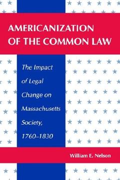 portada americanization of the common law: the impact of legal change on massachusetts society, 17601830 (in English)