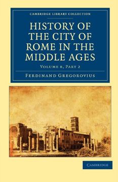portada History of the City of Rome in the Middle Ages 8 Volume set in 13 Paperback Pieces: History of the City of Rome in the Middle Ages - Volume 8, Part 2 (Cambridge Library Collection - Medieval History) 