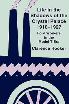 portada life in the shadows of the crystal palace 1910-1927: ford workers in the model t era (en Inglés)