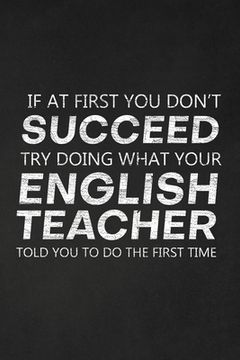 portada If At First You Don't Succeed Try Doing What Your English Teacher Told You To Do The First Time: Thank You Gift For English Teacher Great for Teacher