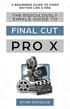 portada The Ridiculously Simple Guide to Final cut pro x: A Beginners Guide to Video Edition Like a pro 