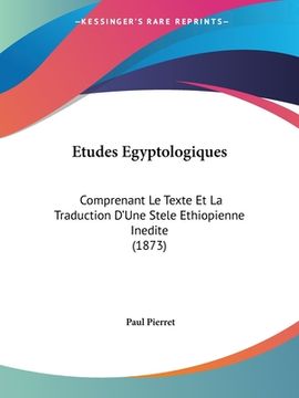 portada Etudes Egyptologiques: Comprenant Le Texte Et La Traduction D'Une Stele Ethiopienne Inedite (1873) (en Francés)