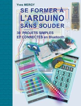 portada Se former à l'ARDUINO sans souder: Des bases de la programmation à la robotique et aux objets connectés (en Francés)