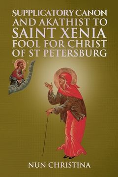 portada Supplicatory Canon and Akathist to Saint Xenia Fool for Christ of St Petersburg