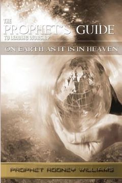 portada The Prophets Guide To Leading Worship: On Earth As It Is In Heaven (en Inglés)