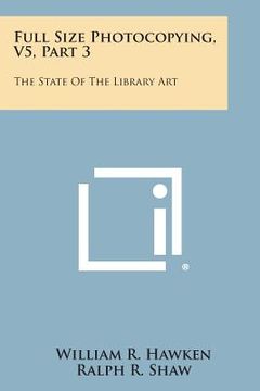 portada Full Size Photocopying, V5, Part 3: The State of the Library Art