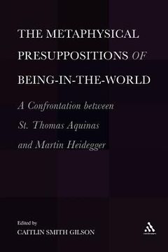 portada the metaphysical presuppositions of being-in-the-world: a confrontation between st. thomas aquinas and martin heidegger (en Inglés)