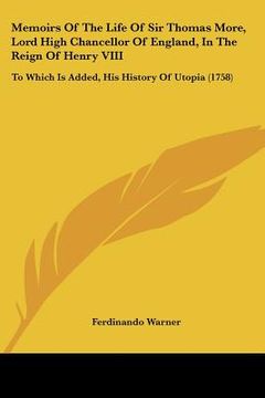 portada memoirs of the life of sir thomas more, lord high chancellor of england, in the reign of henry viii: to which is added, his history of utopia (1758) (en Inglés)