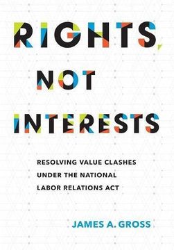 portada Rights, Not Interests: Resolving Value Clashes Under the National Labor Relations ACT